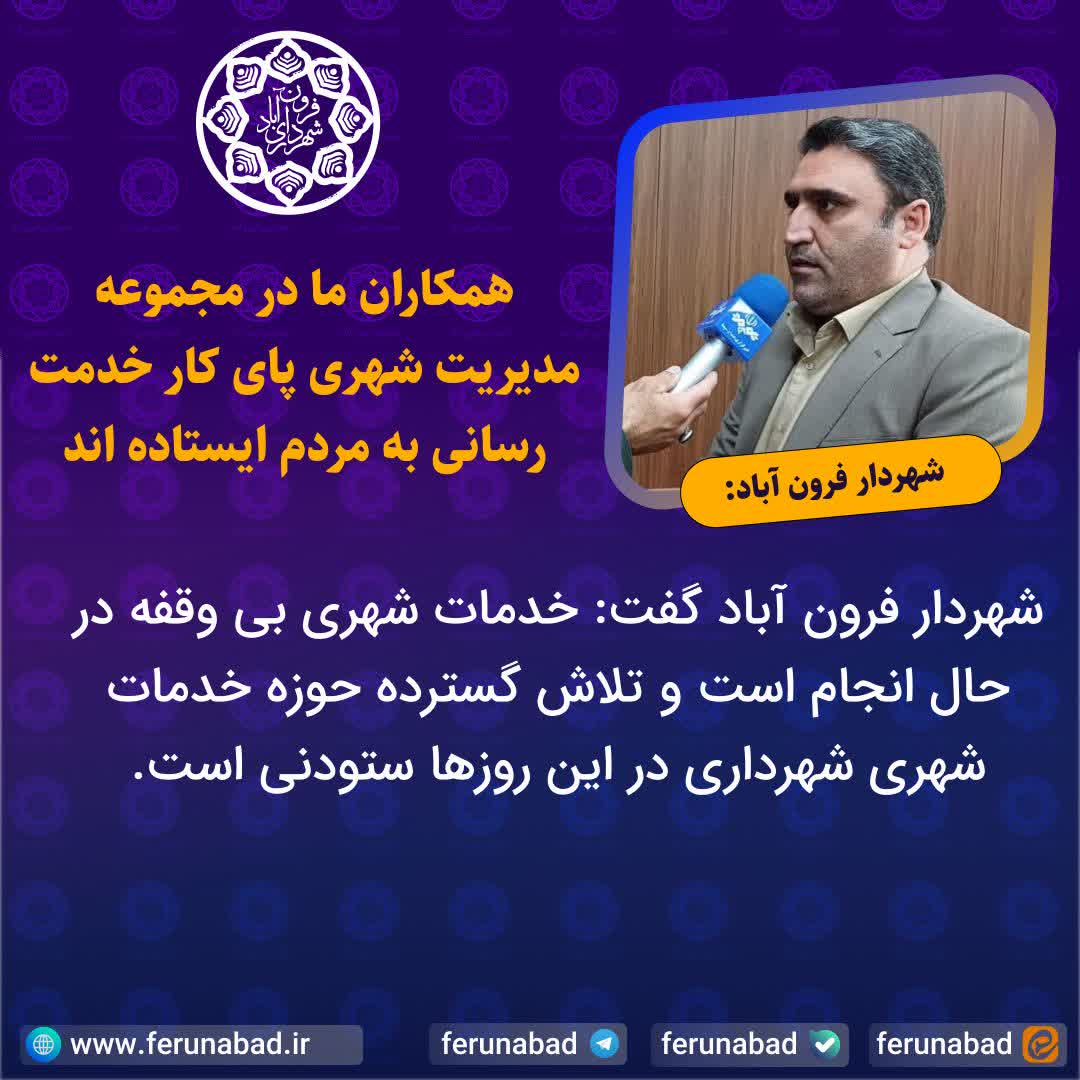  شهردار فرون آباد: همکاران ما در مجموعه مدیریت شهری پای کار خدمت رسانی به مردم ایستاده اند